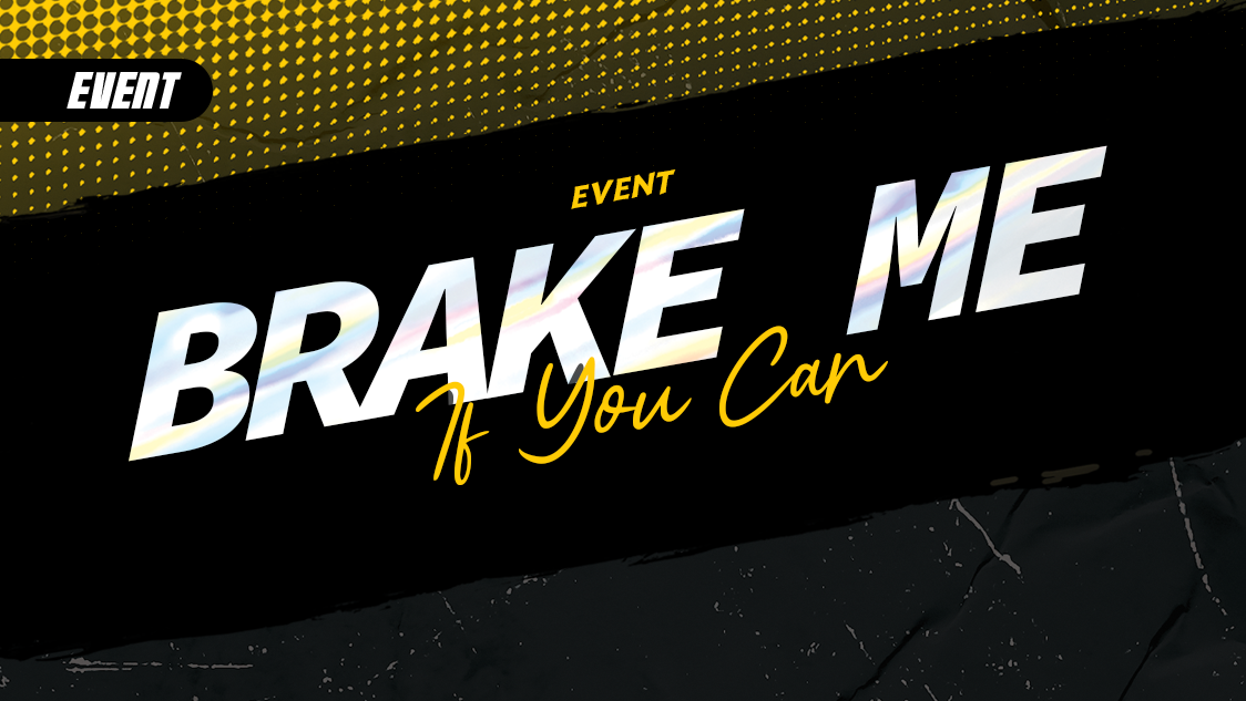 BRAKE ME IF YOU CAN